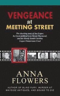 bokomslag Vengeance at Meeting Street: The Shocking Story of Sue Logue, Her Lover Political Icon Strom Thurmond, and the Bloody South Carolina Logue-Timmerma