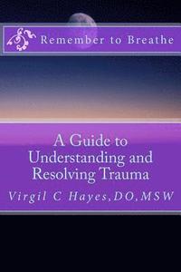 bokomslag Remember to Breathe: A Guide to Understanding and Resolving Trauma