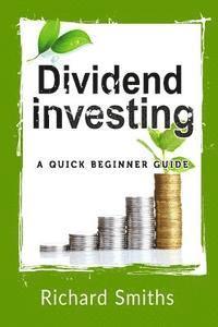 bokomslag Dividend Investing a Quick Beginner Guide: Dividend Growth Investing, Dividend Stock, Dividend Income, Stock Market Investing, Dividend Portfolio