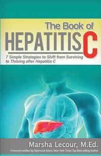 bokomslag The Book of Hepatitis C: 7 Simple Strategies to Shift From Surviving to Thriving After Hepatitis C