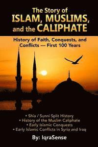 bokomslag The Story of Islam, Muslims, and the Caliphate: History of Faith, Conquests, and Conflicts - First 100 Years