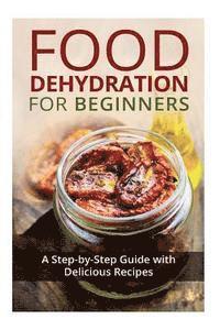 bokomslag Food Dehydration for Beginners: A Step-by-Step Guide with Delicious Recipes