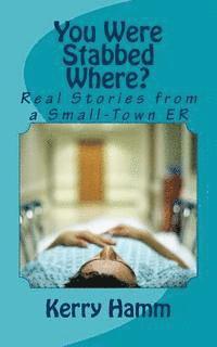 bokomslag You Were Stabbed Where?: Real Stories from a Small-Town ER