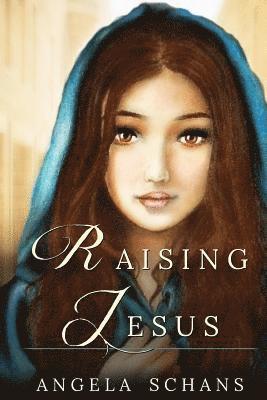 bokomslag Raising Jesus: Lore and tradition cloak her in mystique. Now experience her life. From the bliss of youth to the foot of the cross, s