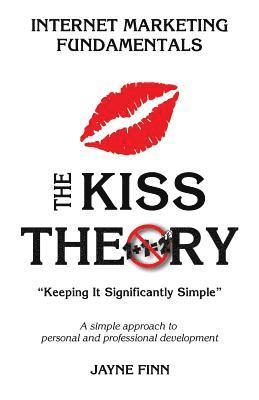 bokomslag The KISS Theory: Internet Marketing Fundamentals: Keep It Strategically Simple 'A simple approach to personal and professional development.'