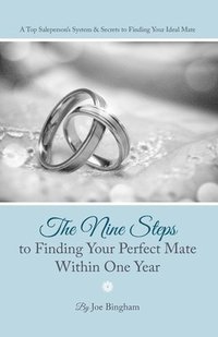 bokomslag The Nine Steps to Finding Your Perfect Mate Within One Year: A Top Saleperson's System & Secrets to Finding Your Ideal Mate