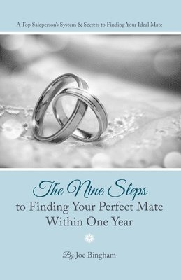 bokomslag The Nine Steps to Finding Your Perfect Mate Within One Year: A Top Saleperson's System & Secrets to Finding Your Ideal Mate