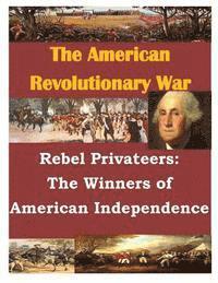 bokomslag Rebel Privateers: The Winners of American Independence