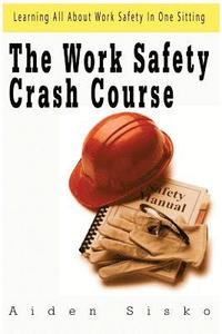 bokomslag The Work Safety Crash Course: Learning All About Work Safety In One Sitting