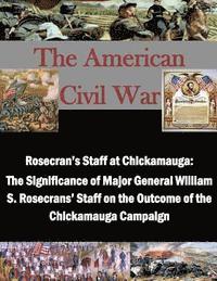 bokomslag Rosecran's Staff at Chickamauga: The Significance of Major General William S. Rosecrans' Staff on the Outcome of the Chickamauga Campaign