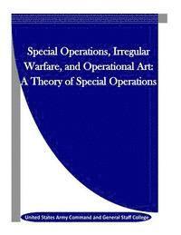 United States Army Command and General S, Penny Hill Press Inc - Special Operations, Irregular Warfare, and Operational Art: A Theory of Special Operations, Häftad