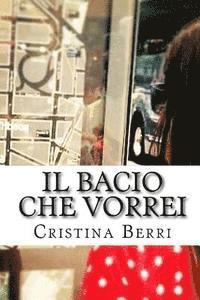 bokomslag Il bacio che vorrei: Quando la passione incontra l'amicizia di una vita e la sconvolge. Così nasce l'amore.