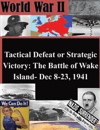 Tactical Defeat or Strategic Victory: The Battle of Wake Island- Dec 8-23, 1941 1