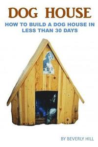 bokomslag Dog House Plan: How To Build A Dog House In Less Than 30 Days