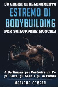 bokomslag 30 GIORNI DI ALLENAMENTO ESTREMO Di BODYBUILDING PER SVILUPPARE MUSCOLI: 4 settimane per Costruire un Te piu Forte, piu Sano e piu in Forma