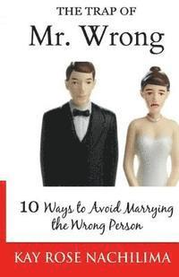 bokomslag The Trap Of Mr. Wrong: 10 Ways to Avoid Marrying the Wrong Person