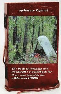 Horace Kephart - The book of camping and woodcraft: a guidebook for those who travel in the wild, Häftad