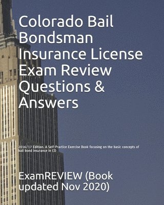 Colorado Bail Bondsman Insurance License Exam Review Questions & Answers 2016/17 Edition: A Self-Practice Exercise Book focusing on the basic concepts 1