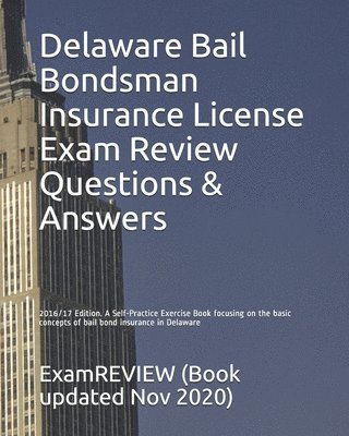 Delaware Bail Bondsman Insurance License Exam Review Questions & Answers 2016/17 Edition: A Self-Practice Exercise Book focusing on the basic concepts 1