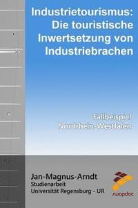 bokomslag Industrietourismus: Die touristische Inwertsetzung von Industriebrachen: Fallbeispiel: Nordrhein-Westfalen