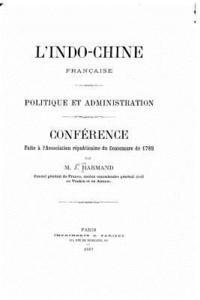 bokomslag L'IndoChine française. Politique et administration. Conférence faite à l'Association républicaine du centenaire de 1789