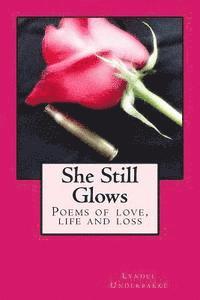 She Still Glows: Poems of love, life and loss 1