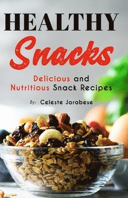 Celeste Jarabese - HEALTHY Snacks: Delicious and Nutritious Snack Recipes, Häftad