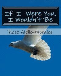 Rose Aiello-Morales - If I Were You, I Wouldn't Be, Häftad. Tillgänglighet: Lägg i varukorg