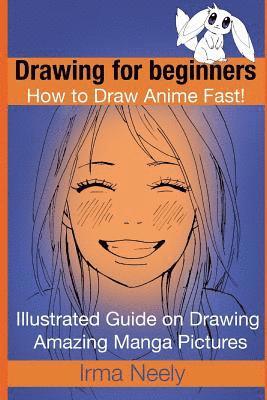 bokomslag Drawing for beginners. How to Draw Anime Fast!: Illustrated Guide on Drawing Amazing Manga Pictures