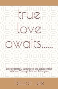 bokomslag true love awaits......: Empowerment, Inspiration and Relationship Wisdom Through Biblical Principles