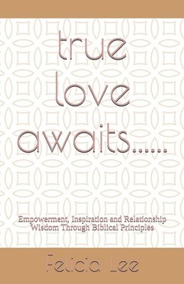 bokomslag true love awaits......: Empowerment, Inspiration and Relationship Wisdom Through Biblical Principles