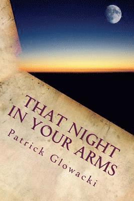 Patrick Glowacki - That Night in Your Arms: Poems and Stories, Häftad
