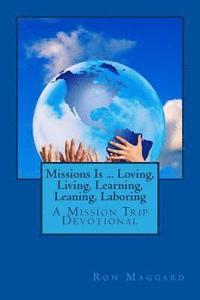 bokomslag Missions Is ... Loving, Living, Learning, Leaning, Laboring: A Mission Trip Devotional