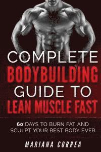 bokomslag COMPLETE BODYBUILDING GUIDE To LEAN MUSCLE FAST: 60 DAYS To BURN FAT AND SCULPT YOUR BEST BODY EVER