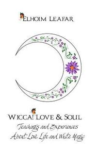 bokomslag Wicca! Love & Soul: Teachings and Experiences About Love, Life and White Magic