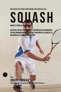 bokomslag Des Recettes Pour Construire Vos Muscles Au Squash Avant Et Apres La Competition: Accelerez Votre Performance Et Recuperer Plus Rapidement En Vous Nou