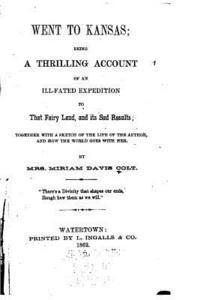 bokomslag Went to Kansas, Being a Thrilling Account of an Ill-fated Expedition to that Fairy Land, and Its Sad Results