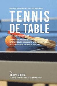 bokomslag Des Recettes Pour Construire Vos Muscles Au Tennis De Table Avant Et Apres La Competition: Apprenez A Ameliorer Vos Performances Et Recuperez Plus Rap