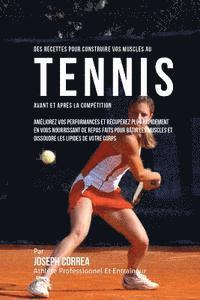 bokomslag Des Recettes Pour Construire Vos Muscles Au Tennis Avant Et Apres La Competition: Ameliorez Vos Performances Et Recuperez Plus Rapidement En Vous Nour