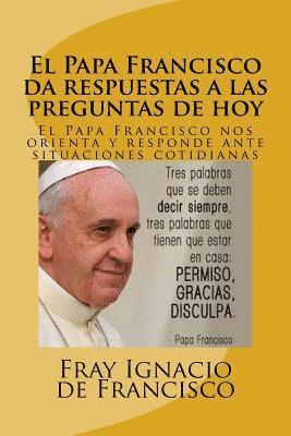 El Papa Francisco da respuestas a las preguntas de hoy: El Papa Francisco nos orienta y responde ante situaciones cotidianas 1