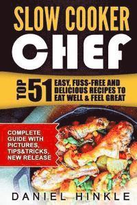 bokomslag Slow Cooker Chef: Top 51 Easy, Fuss-free and Delicious Recipes to Eat Well & Feel Great