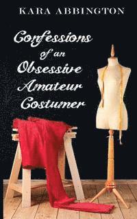 bokomslag Confessions of an Obsessive Amateur Costumer