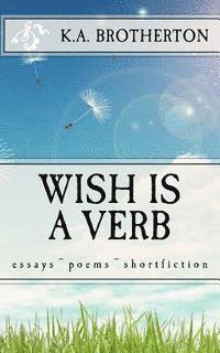 bokomslag Wish is a Verb: essays poems shortfiction