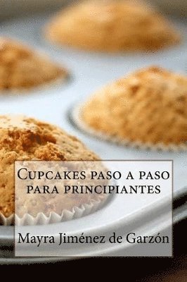 Mayra Jiménez de Garzón - Cupcakes paso a paso para principiantes, Häftad