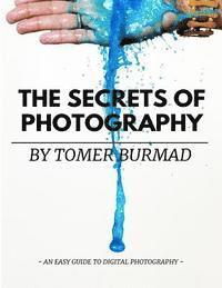 bokomslag The Secrets of Photography By Tomer Burmad: An easy guide to become a professional photographer