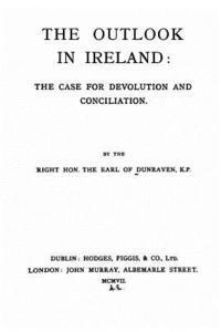 bokomslag The outlook in Ireland, the case for devolution and conciliation