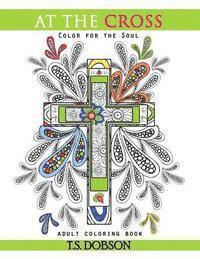 bokomslag At The Cross: Color For the Soul Adult Coloring Book
