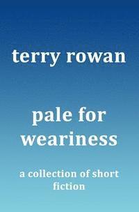 Terry Rowan - Pale for Weariness: A Collection of Short Fiction, Häftad