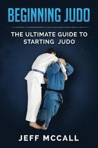 bokomslag Beginning Judo: The Ultimate Guide to Starting Judo