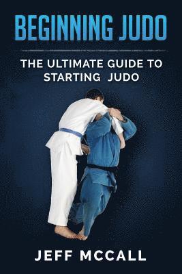 Beginning Judo: The Ultimate Guide to Starting Judo 1